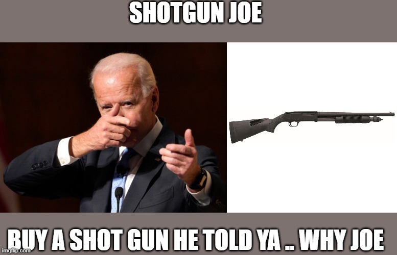 BIDEN | SHOTGUN JOE; BUY A SHOT GUN HE TOLD YA .. WHY JOE | image tagged in killer | made w/ Imgflip meme maker