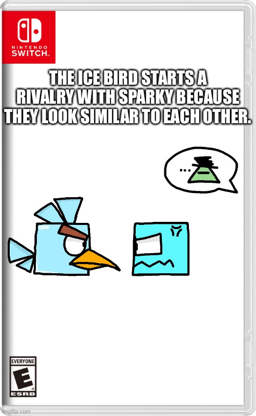 I mean, both of them are cubes with ice powers except Sparky mostly uses electric attacks. | THE ICE BIRD STARTS A RIVALRY WITH SPARKY BECAUSE THEY LOOK SIMILAR TO EACH OTHER. | image tagged in nintendo switch | made w/ Imgflip meme maker