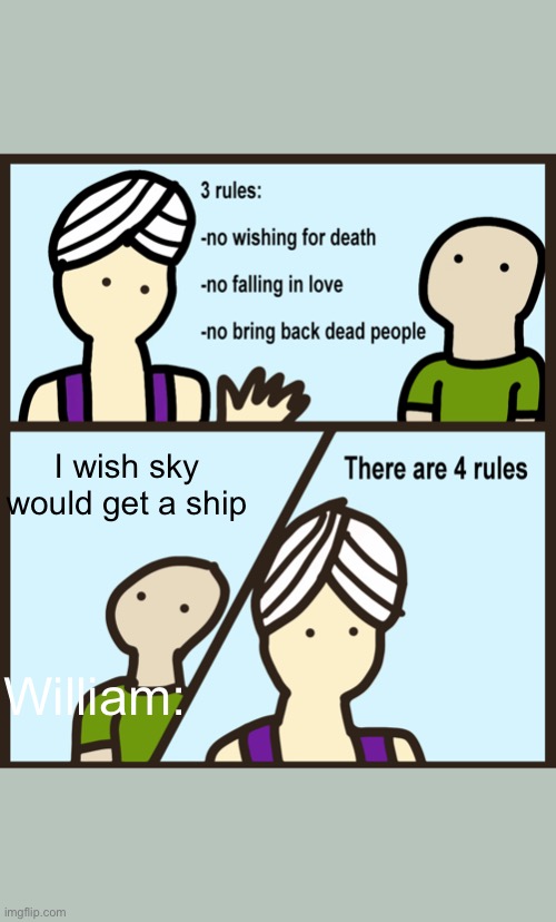 Genie Rules Meme | I wish sky would get a ship; William: | image tagged in genie rules meme | made w/ Imgflip meme maker