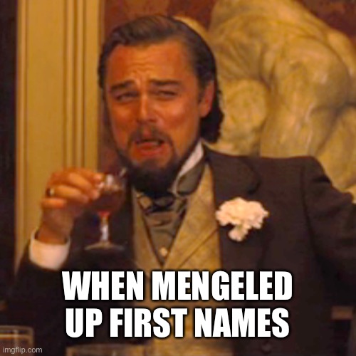 Laughing Leo Meme | WHEN MENGELED UP FIRST NAMES | image tagged in laughing leo | made w/ Imgflip meme maker