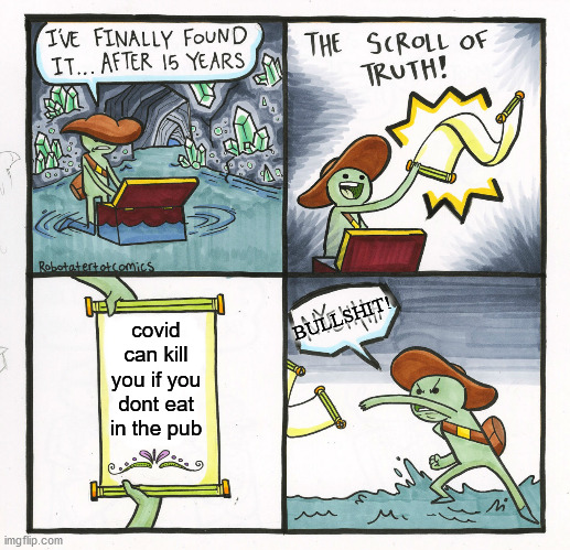 bullcrap | BULLSHIT! covid can kill you if you dont eat in the pub | image tagged in memes,the scroll of truth | made w/ Imgflip meme maker