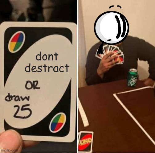 UNO Draw 25 Cards Meme | dont destract | image tagged in memes,uno draw 25 cards | made w/ Imgflip meme maker