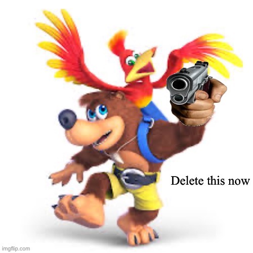 Banjo-Kazooie delete this | image tagged in banjo-kazooie delete this | made w/ Imgflip meme maker