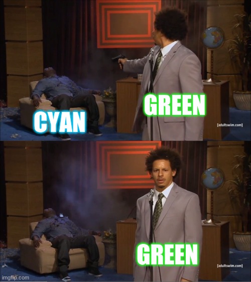 Green killed Cyan | GREEN; CYAN; GREEN | image tagged in memes,who killed hannibal | made w/ Imgflip meme maker