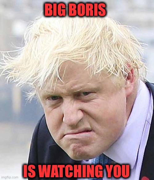 Pissed Boris Johnson | BIG BORIS IS WATCHING YOU | image tagged in pissed boris johnson | made w/ Imgflip meme maker