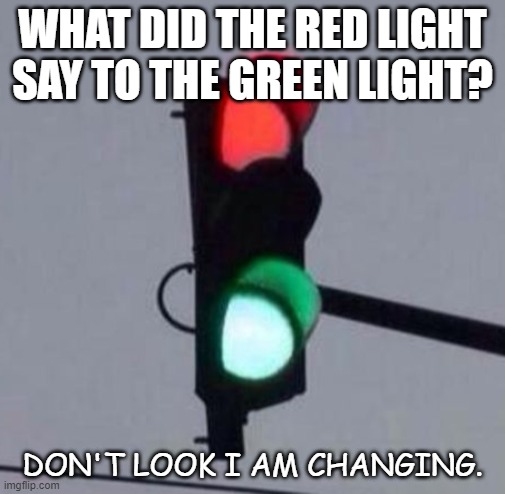 Daily Bad Dad Joke 09/17/2020 | WHAT DID THE RED LIGHT SAY TO THE GREEN LIGHT? DON'T LOOK I AM CHANGING. | image tagged in mixed signals | made w/ Imgflip meme maker
