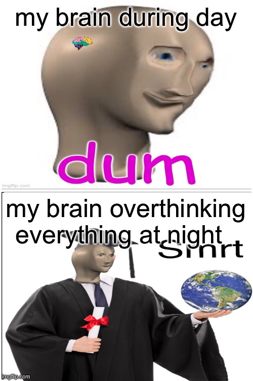why... | my brain during day; my brain overthinking everything at night | image tagged in memes,blank comic panel 1x2 | made w/ Imgflip meme maker