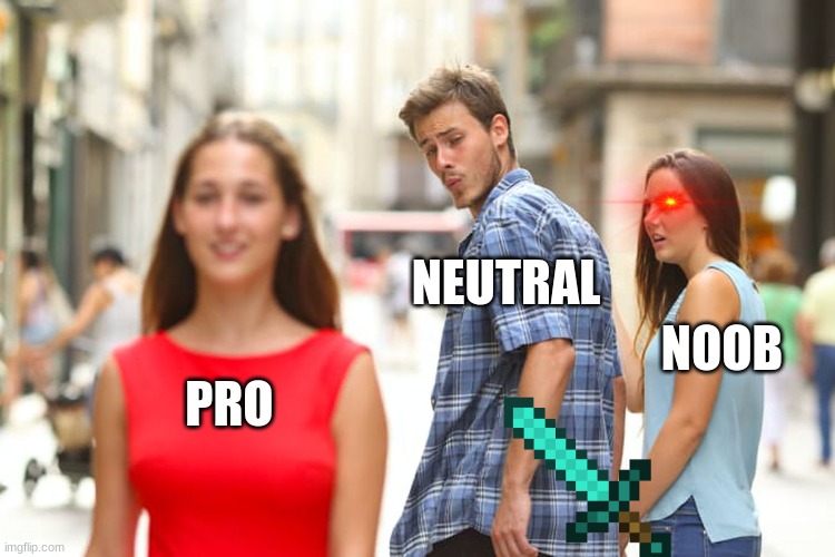 Choose | NEUTRAL; NOOB; PRO | image tagged in memes,distracted boyfriend | made w/ Imgflip meme maker
