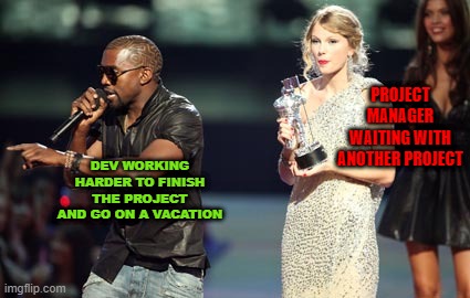 Life of a devoloper | PROJECT MANAGER WAITING WITH ANOTHER PROJECT; DEV WORKING HARDER TO FINISH THE PROJECT AND GO ON A VACATION | image tagged in memes,interupting kanye,programming,software,engineer | made w/ Imgflip meme maker
