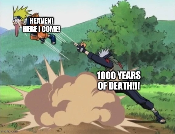 1000 YEARS OF DEATH!!! | HEAVEN! HERE I COME! 1000 YEARS OF DEATH!!! | image tagged in naruto,funny memes | made w/ Imgflip meme maker