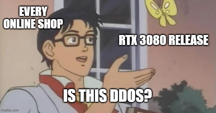 Releaseday | EVERY ONLINE SHOP; RTX 3080 RELEASE; IS THIS DDOS? | image tagged in is this a pigeon | made w/ Imgflip meme maker