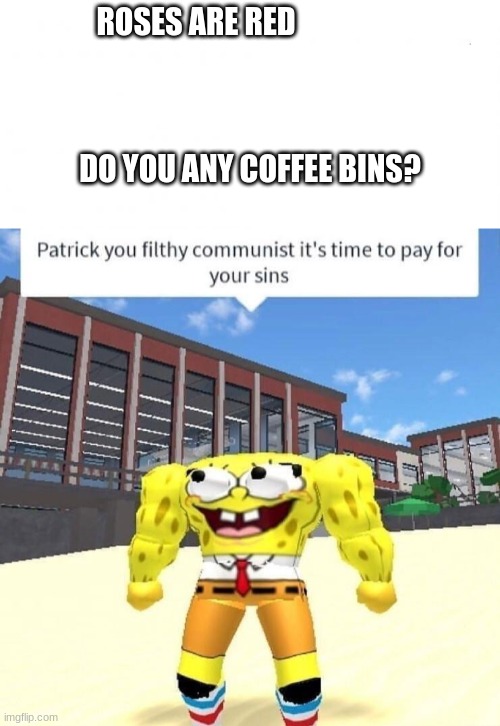 ROSES ARE RED                                                                                                                                                                  
DO YOU ANY COFFEE BINS? | image tagged in en blanco | made w/ Imgflip meme maker