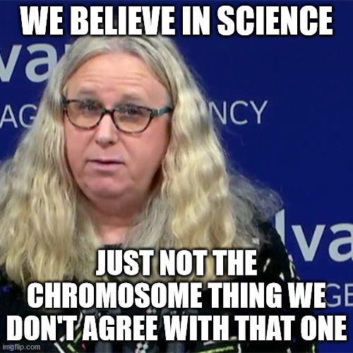 Rachel Levine | WE BELIEVE IN SCIENCE; JUST NOT THE CHROMOSOME THING WE DON'T AGREE WITH THAT ONE | image tagged in rachel levine,rachel levine is a man | made w/ Imgflip meme maker