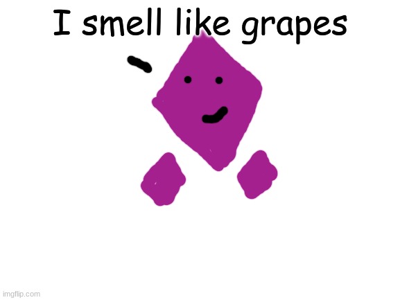 Blank White Template | I smell like grapes | image tagged in blank white template | made w/ Imgflip meme maker