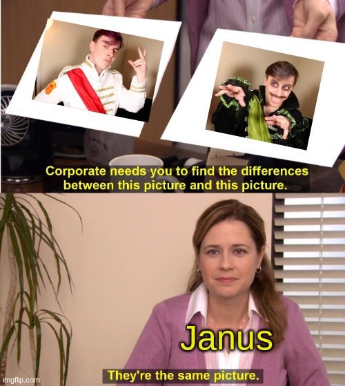 I mean he said it himself | Janus | image tagged in memes,they're the same picture | made w/ Imgflip meme maker