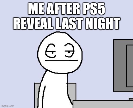 PS5 reveal was lacklustre | ME AFTER PS5 REVEAL LAST NIGHT | image tagged in bored of this crap | made w/ Imgflip meme maker
