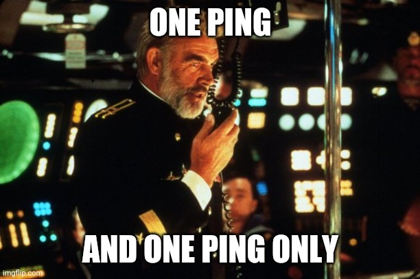 One ping only | ONE PING; AND ONE PING ONLY | image tagged in one ping only,hunt for red october,one ping | made w/ Imgflip meme maker
