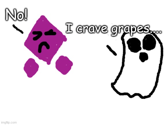 Blank White Template | No! I crave grapes.... | image tagged in blank white template | made w/ Imgflip meme maker