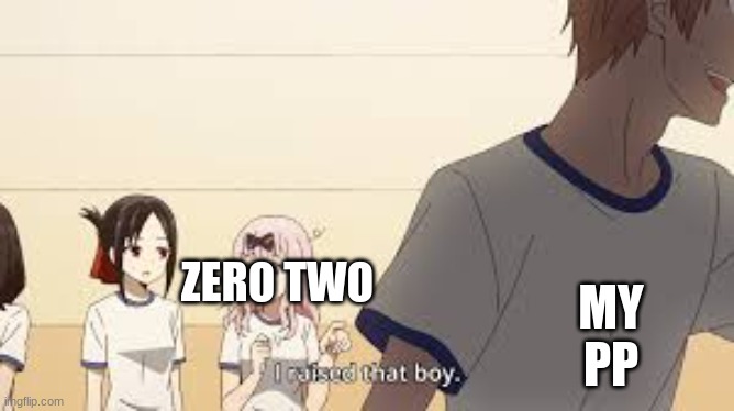 still best girl | MY PP; ZERO TWO | image tagged in zero two,i raised that boy,anime | made w/ Imgflip meme maker
