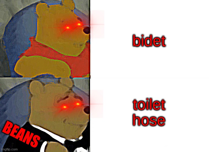 Tuxedo Winnie The Pooh Meme | bidet; toilet hose; BEANS | image tagged in memes,tuxedo winnie the pooh | made w/ Imgflip meme maker