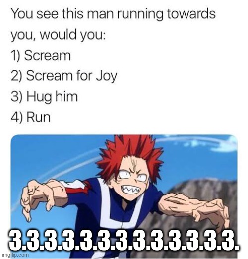 Go to him. | 3.3.3.3.3.3.3.3.3.3.3.3.3. | image tagged in funny memes,anime | made w/ Imgflip meme maker