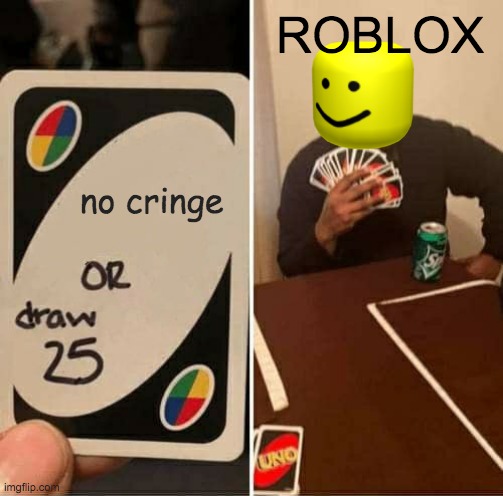 Uno Draw 25 Cards Meme Imgflip - uno on roblox