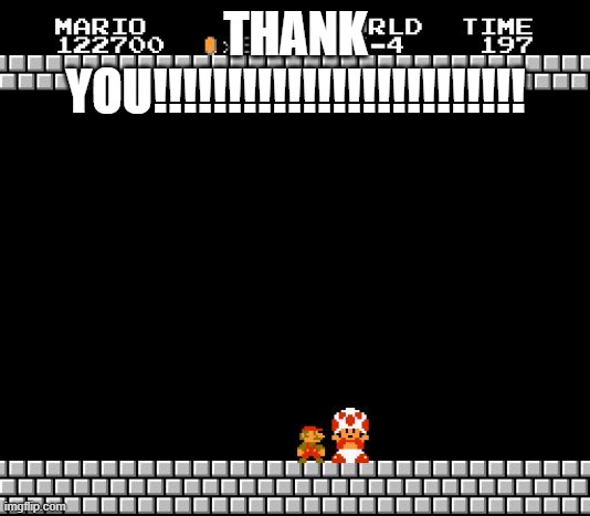 Thank You Mario | THANK YOU!!!!!!!!!!!!!!!!!!!!!!!!! | image tagged in thank you mario | made w/ Imgflip meme maker