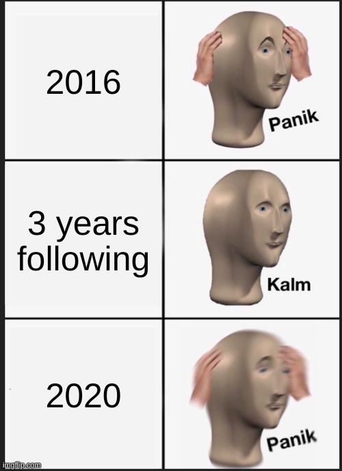 Panik Kalm Panik | 2016; 3 years following; 2020 | image tagged in memes,panik kalm panik | made w/ Imgflip meme maker