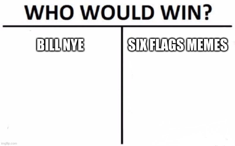 Who Would Win? Meme | BILL NYE SIX FLAGS MEMES | image tagged in memes,who would win | made w/ Imgflip meme maker