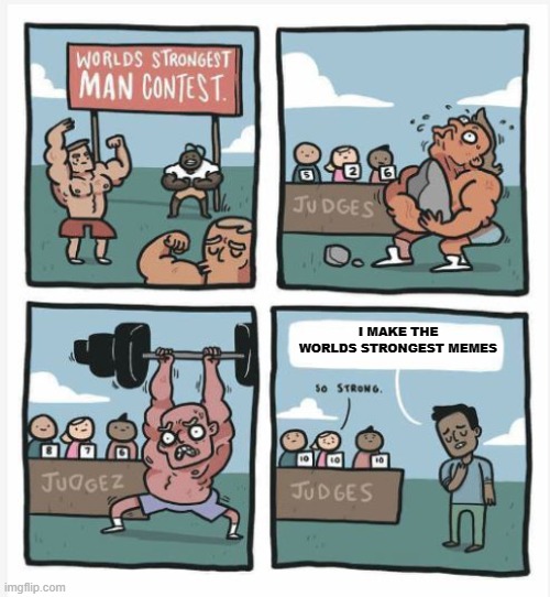 Worlds strong man | I MAKE THE WORLDS STRONGEST MEMES | image tagged in world strongest man,memes | made w/ Imgflip meme maker