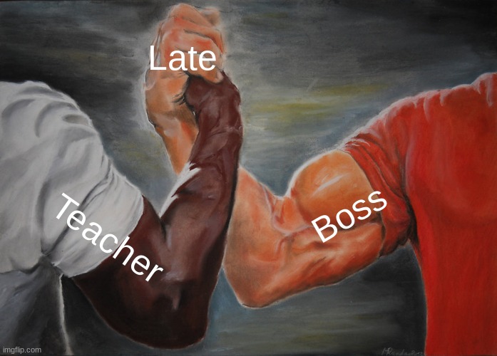 Late | Late; Boss; Teacher | image tagged in memes,epic handshake | made w/ Imgflip meme maker