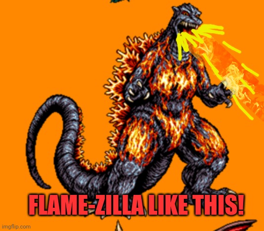 FLAME-ZILLA LIKE THIS! | made w/ Imgflip meme maker