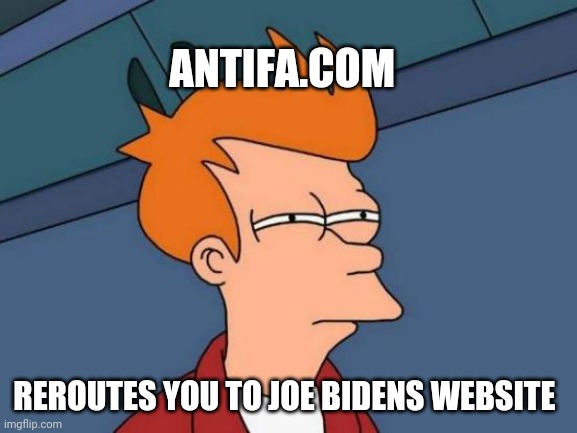 Futurama Fry | ANTIFA.COM; REROUTES YOU TO JOE BIDENS WEBSITE | image tagged in memes,futurama fry | made w/ Imgflip meme maker