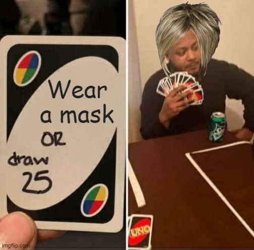 UNO Draw 25 Cards | Wear a mask | image tagged in memes,uno draw 25 cards | made w/ Imgflip meme maker