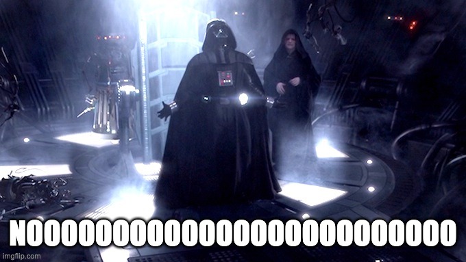 Darth Vader No | NOOOOOOOOOOOOOOOOOOOOOOOOO | image tagged in darth vader no | made w/ Imgflip meme maker