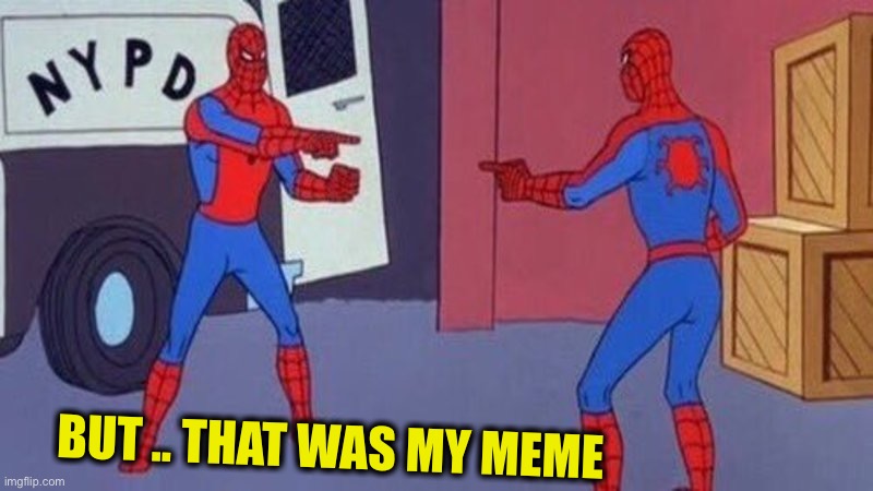 spiderman pointing at spiderman | BUT .. THAT WAS MY MEME | image tagged in spiderman pointing at spiderman | made w/ Imgflip meme maker