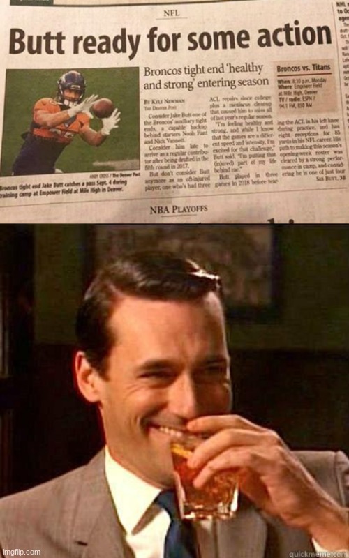 Tight end Jake Butt??? This is real and it couldn't be any more perfect!!! | image tagged in laughing don draper,memes,tight end,jake butt,denver broncos,funny | made w/ Imgflip meme maker