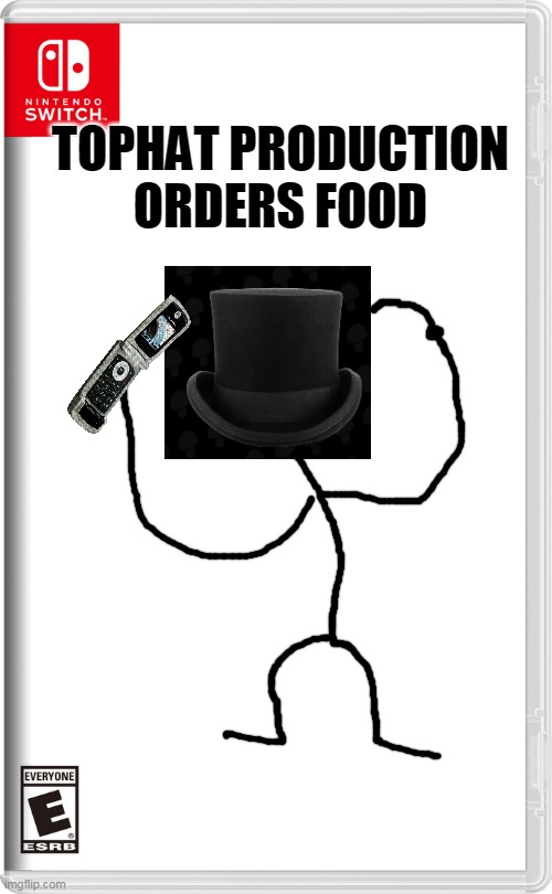 tophat production oreders food | TOPHAT PRODUCTION ORDERS FOOD | image tagged in nintendo switch,memes,funny,tophat | made w/ Imgflip meme maker