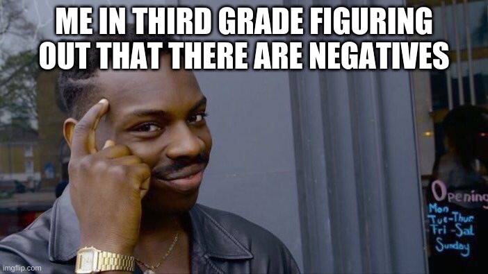 Roll Safe Think About It | ME IN THIRD GRADE FIGURING OUT THAT THERE ARE NEGATIVES | image tagged in memes,roll safe think about it | made w/ Imgflip meme maker