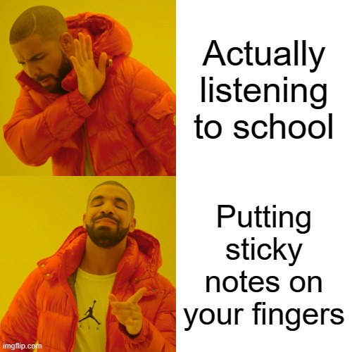 Sticky Sticky | Actually listening to school; Putting sticky notes on your fingers | image tagged in memes,drake hotline bling | made w/ Imgflip meme maker
