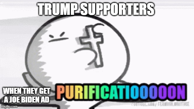 comment if you like | TRUMP SUPPORTERS; WHEN THEY GET A JOE BIDEN AD | image tagged in donald trump,biden,trump | made w/ Imgflip meme maker