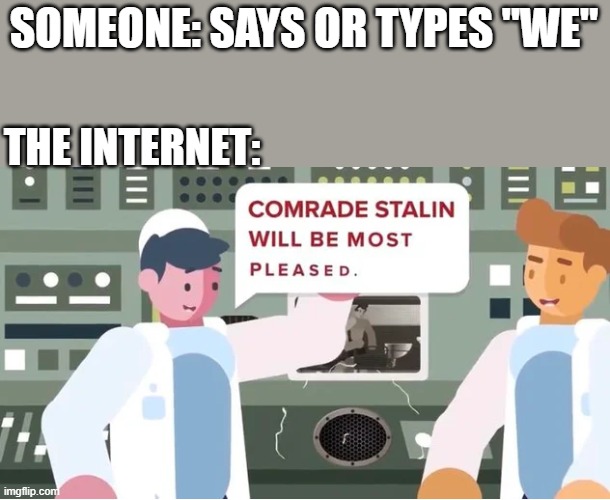 Comrade | SOMEONE: SAYS OR TYPES "WE"; THE INTERNET: | image tagged in memes,communism | made w/ Imgflip meme maker