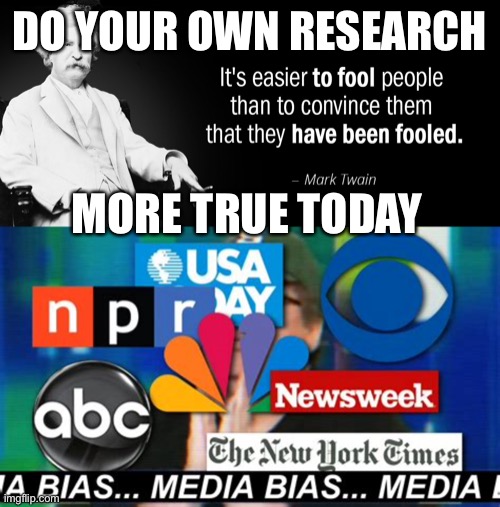 Media Propaganda, what is their objective? | DO YOUR OWN RESEARCH; MORE TRUE TODAY | image tagged in mark twain fools,cnn fake news,fake news,propaganda | made w/ Imgflip meme maker
