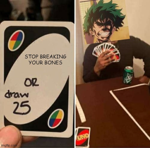 Deku always break his bones.;) | STOP BREAKING YOUR BONES | image tagged in memes,uno draw 25 cards | made w/ Imgflip meme maker