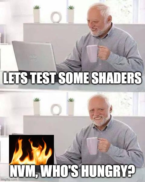 minecraft | LETS TEST SOME SHADERS; NVM, WHO'S HUNGRY? | image tagged in memes,hide the pain harold,minecraft | made w/ Imgflip meme maker