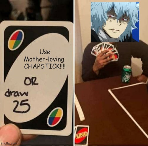 Shigaraki need chapstick | Use Mother-loving 
CHAPSTICK!!!! | image tagged in memes,uno draw 25 cards | made w/ Imgflip meme maker