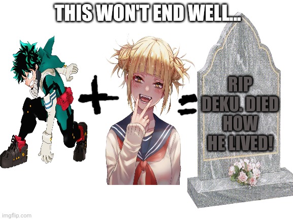 Blank White Template | THIS WON'T END WELL... RIP DEKU. DIED HOW HE LIVED! | image tagged in blank white template | made w/ Imgflip meme maker