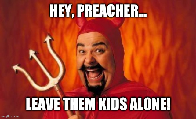 HEY, PREACHER... LEAVE THEM KIDS ALONE! | made w/ Imgflip meme maker