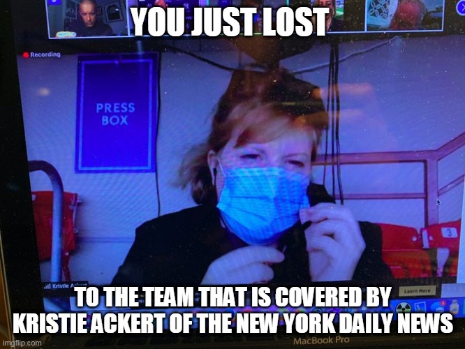 Kristie Ackert | YOU JUST LOST; TO THE TEAM THAT IS COVERED BY KRISTIE ACKERT OF THE NEW YORK DAILY NEWS | image tagged in yankees | made w/ Imgflip meme maker