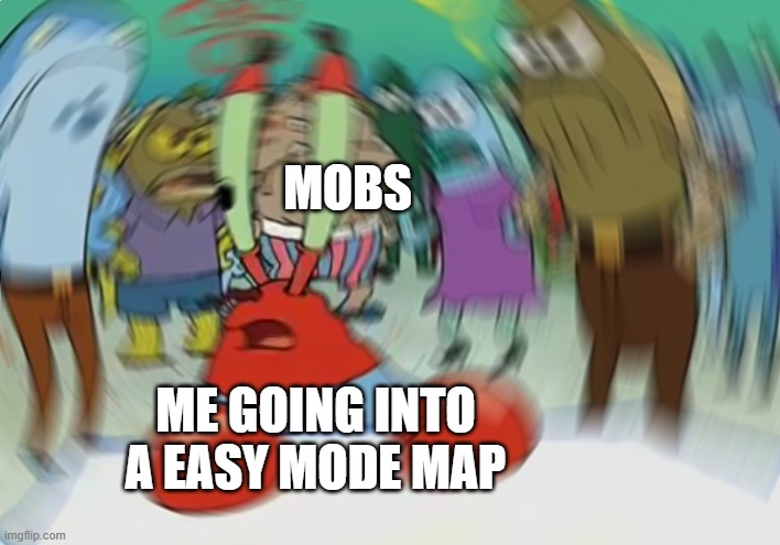 Mr Krabs Blur Meme | MOBS; ME GOING INTO A EASY MODE MAP | image tagged in memes,mr krabs blur meme | made w/ Imgflip meme maker